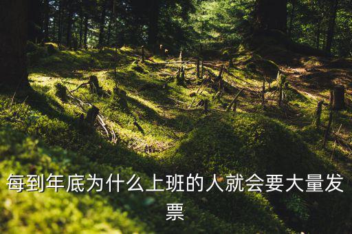 每到年底為什么上班的人就會要大量發票