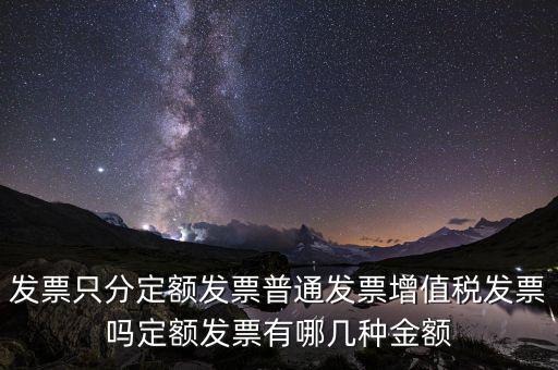 發票只分定額發票普通發票增值稅發票嗎定額發票有哪幾種金額