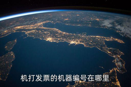 發票認證 機器編號是什么，機打發票的機器編號在哪里