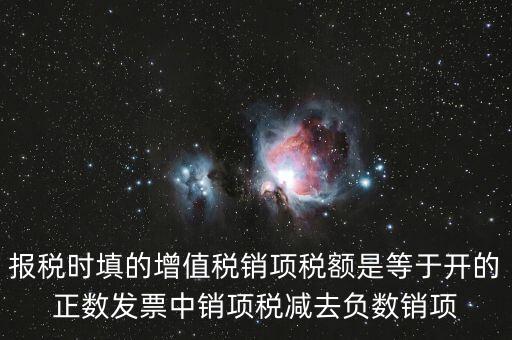 銷項正數(shù)稅額是什么，報稅時要填的實際銷項稅額是不是等于銷項正數(shù)稅額減銷項負(fù)數(shù)稅額