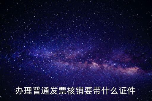 辦理普通發票核銷要帶什么證件