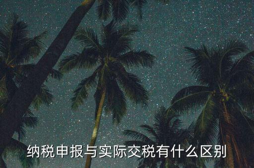 納稅申報與實際交稅有什么區別
