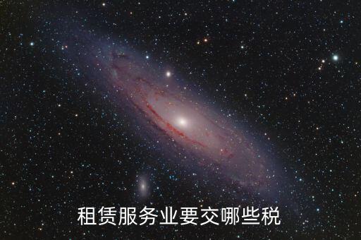 租賃費交什么稅，租賃服務業要交哪些稅