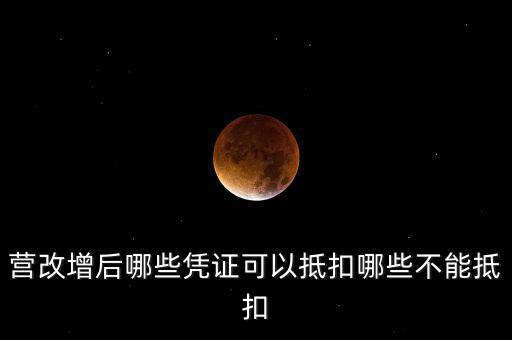 營改增后什么不能抵扣，營改增后哪些進(jìn)項(xiàng)不能抵扣