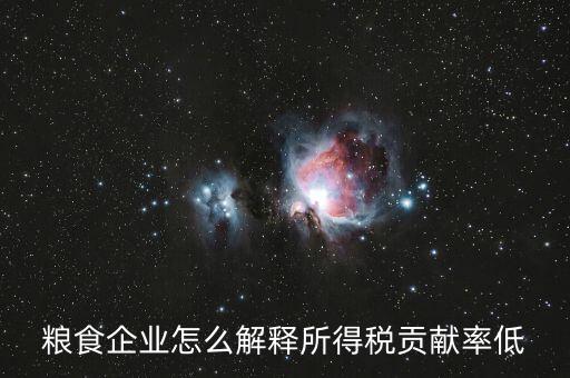 稅務貢獻率是什么意思，糧食企業怎么解釋所得稅貢獻率低