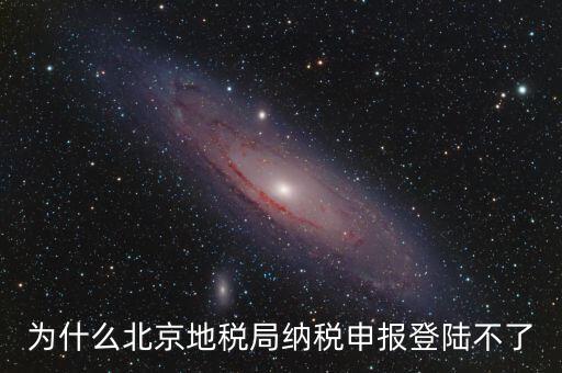 北京地稅服務器是什么，為什么北京地稅局納稅申報登陸不了