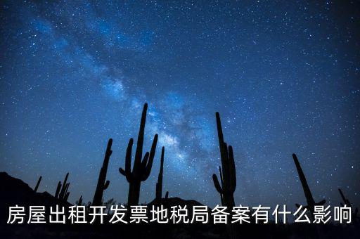 房屋出租開發票地稅局備案有什么影響