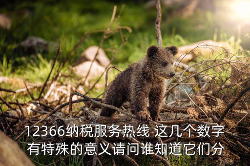12366納稅服務熱線 這幾個數字 有特殊的意義請問誰知道它們分