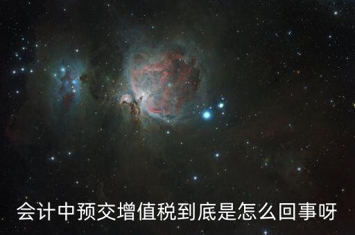 會計中預交增值稅到底是怎么回事呀