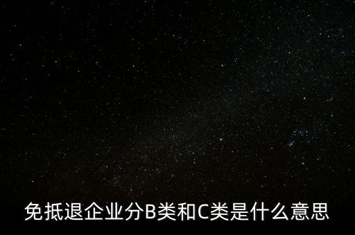 免抵退企業分B類和C類是什么意思