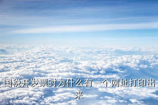 為什么打發票會把網址打出來，國稅發票打印出來一排網址是怎么回事