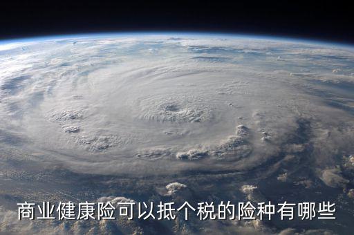 商業健康險可以抵個稅的險種有哪些