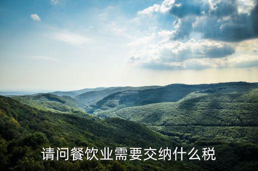 請問餐飲業需要交納什么稅