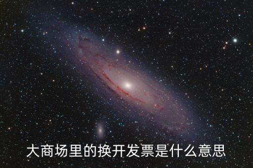 大商場里的換開發票是什么意思