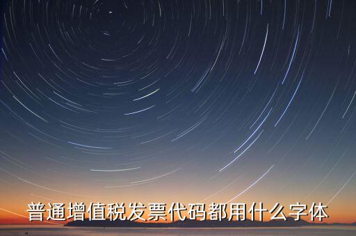 發票上的編號是什么字體，普通增值稅發票代碼都用什么字體