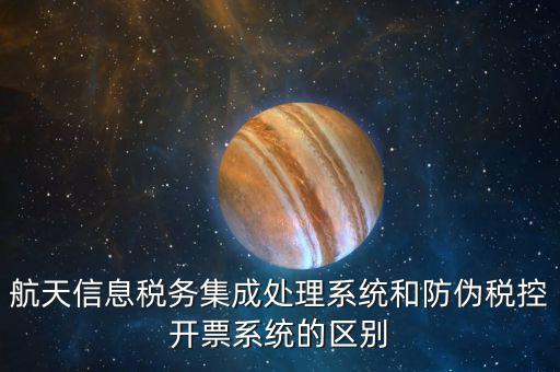 航天稅務是什么，航天信息稅務軟件