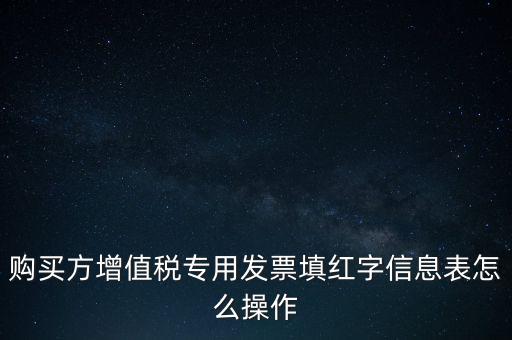 購買方增值稅專用發票填紅字信息表怎么操作