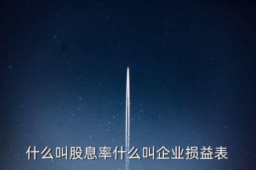 股息紅利的表什么樣，什么叫股息率什么叫企業損益表