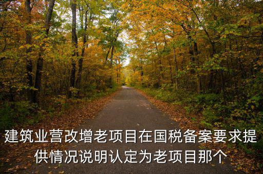 建筑業營改增老項目在國稅備案要求提供情況說明認定為老項目那個