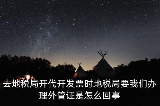 去地稅局開代開發票時地稅局要我們辦理外管證是怎么回事