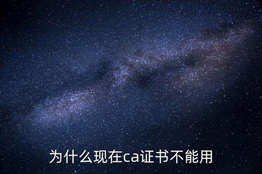 為什么現在ca證書不能用