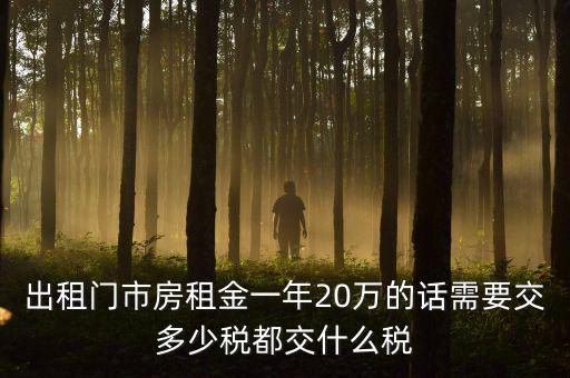 出租門(mén)市房租金一年20萬(wàn)的話需要交多少稅都交什么稅