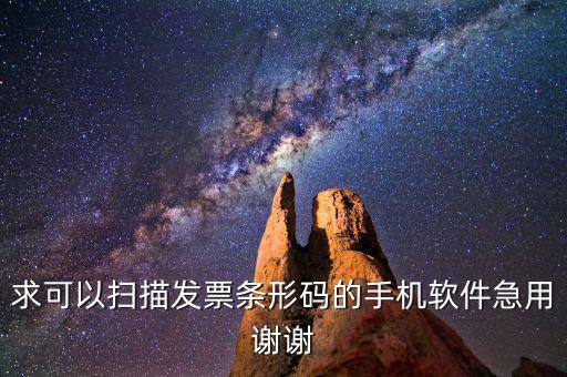 發票掃碼用什么軟件，求可以掃描發票條形碼的手機軟件急用謝謝