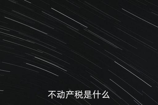 動產不動產交什么稅，銷售動產和不動產分別交什么稅