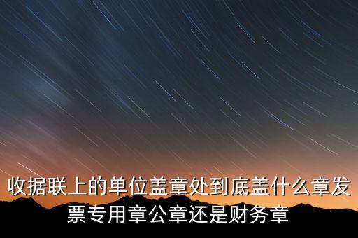 收據聯上的單位蓋章處到底蓋什么章發票專用章公章還是財務章