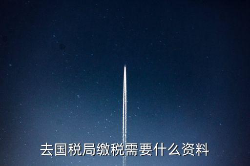 去稅務局繳稅要帶什么，去稅務局簽繳稅三方協議時需要帶什么