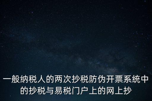 一般納稅人的兩次抄稅防偽開票系統中的抄稅與易稅門戶上的網上抄