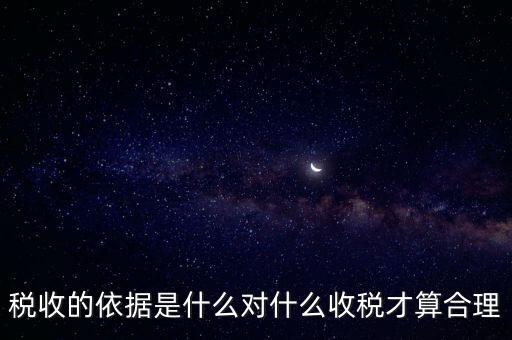 稅的標準和依據是什么，稅收的標準和依據是什么