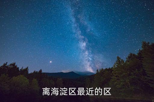 離海淀區最近的區