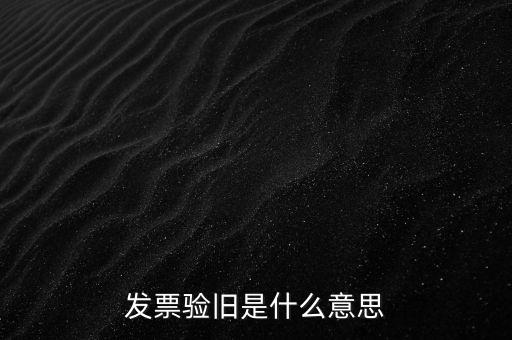 發票驗舊是什么意思