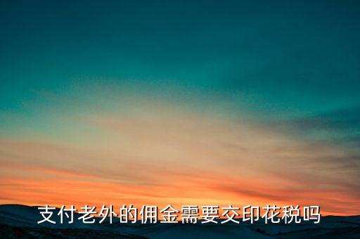 付境外傭金要交什么稅，國外支付給我的傭金需要交什么稅交多少