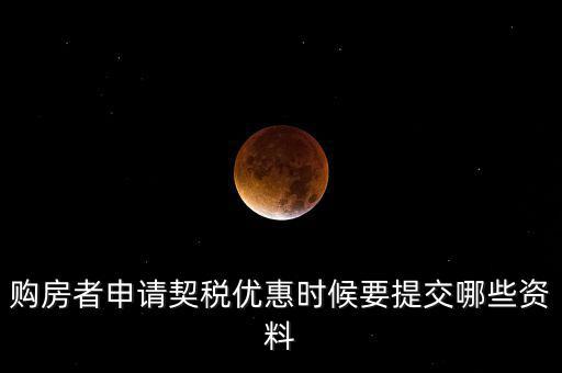 購房者申請契稅優惠時候要提交哪些資料