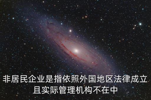 非居民企業什么意思，非居民企業的所得稅有疑問