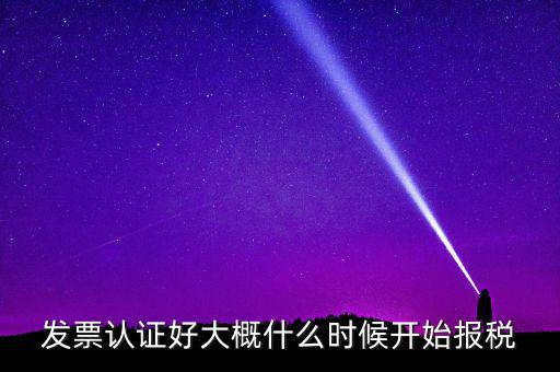 發票認證好大概什么時候開始報稅