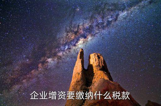 企業增資要繳納什么稅款