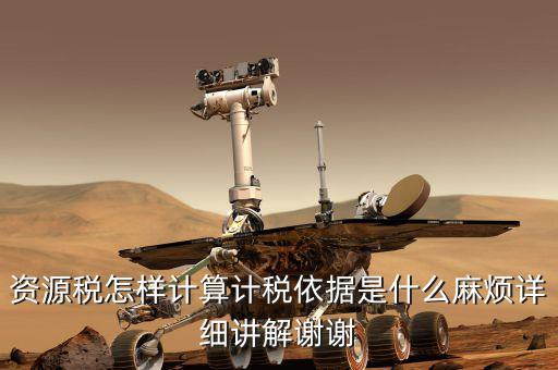 資源稅怎樣計算計稅依據是什么麻煩詳細講解謝謝