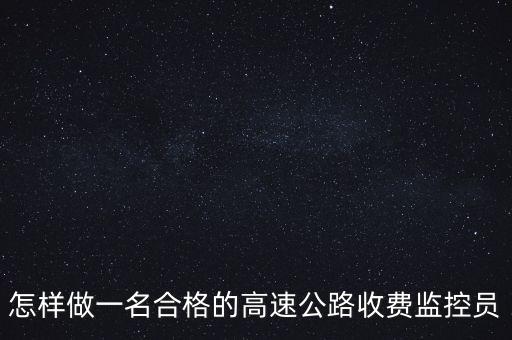 怎樣做一名合格的高速公路收費監控員