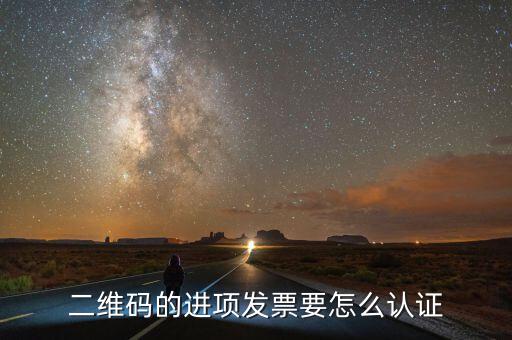 二維碼的進項發票要怎么認證