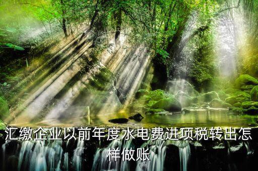 匯繳企業以前年度水電費進項稅轉出怎樣做賬