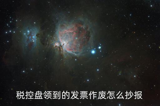 稅控盤領到的發票作廢怎么抄報