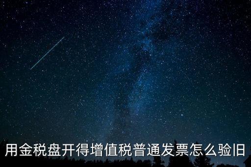 用金稅盤開得增值稅普通發票怎么驗舊