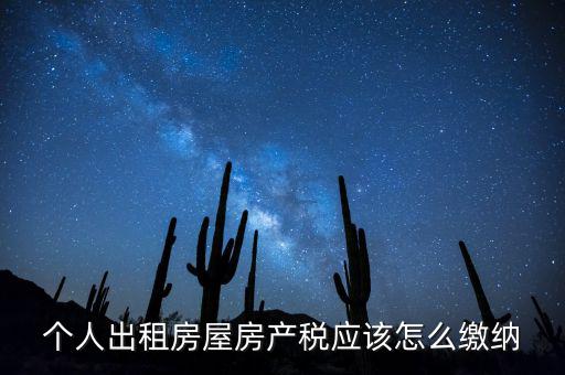 個人出租房屋房產稅如何征收，個人出租房屋房產稅應該怎么繳納