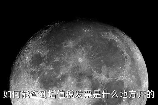 如何查詢(xún)發(fā)票地址嗎，如何能查到增值稅發(fā)票是什么地方開(kāi)的