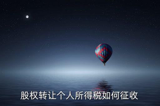 股權轉讓如何征稅，股權轉讓個人所得稅如何征收