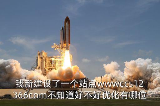 我新建設了一個站點wwwccs12366com不知道好不好優化有哪位