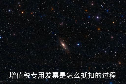 增值稅專用發票是怎么抵扣的過程